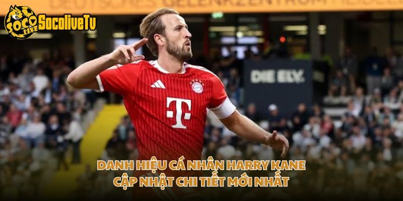 Danh Hiệu Cá Nhân Harry Kane – Cập Nhật Chi Tiết Mới Nhất