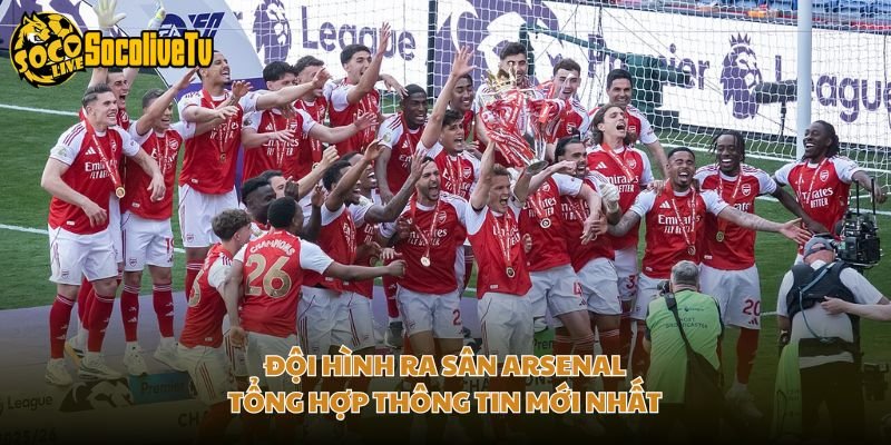 Đội Hình Ra Sân Arsenal – Tổng Hợp Thông Tin Mới Nhất