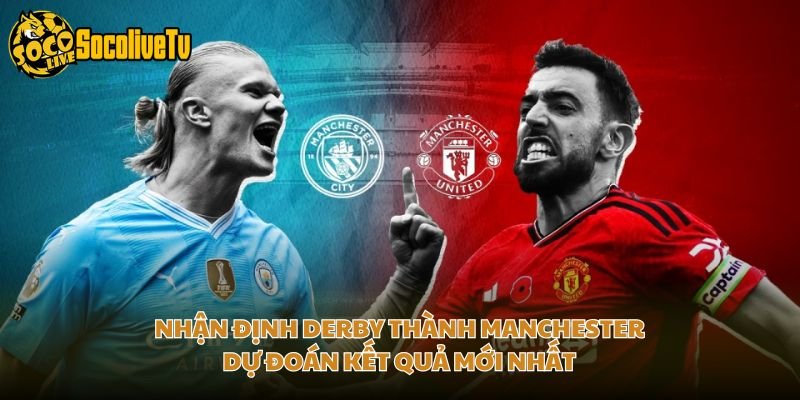 Nhận Định Derby Thành Manchester - Dự Đoán Kết Quả Mới Nhất
