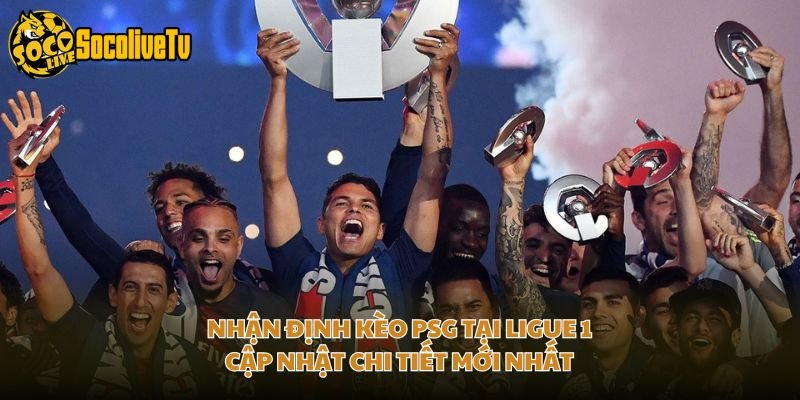 Nhận Định Kèo PSG Tại Ligue 1 - Cập Nhật Chi Tiết Mới Nhất
