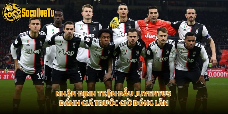 Nhận Định Trận Đấu Juventus - Đánh Giá Trước Giờ Bóng Lăn