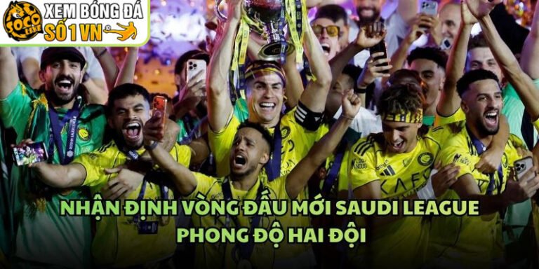 Nhận Định Vòng Đấu Mới Saudi League